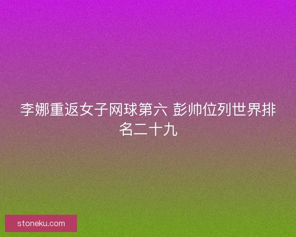 李娜重返女子网球第六 彭帅位列世界排名二十九